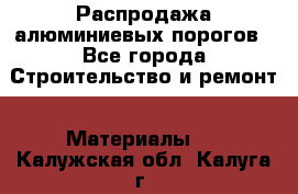 Распродажа алюминиевых порогов - Все города Строительство и ремонт » Материалы   . Калужская обл.,Калуга г.